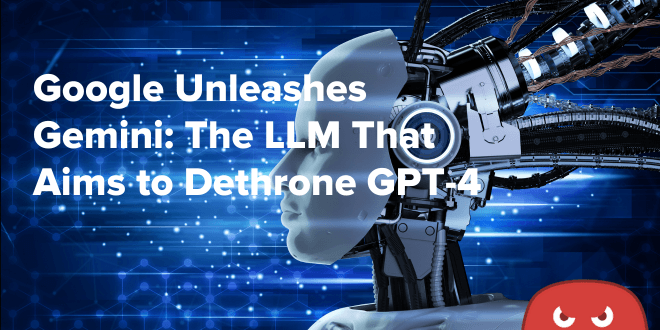 Google Unleashes Gemini: The LLM That Aims to Dethrone GPT-4